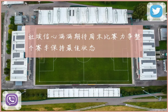 杜埃信心满满期待周末比赛力争整个赛季保持最佳状态