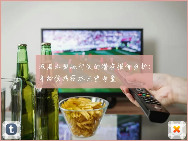 浓眉加盟独行侠的潜在报价分析：年龄伤病薪水三重考量