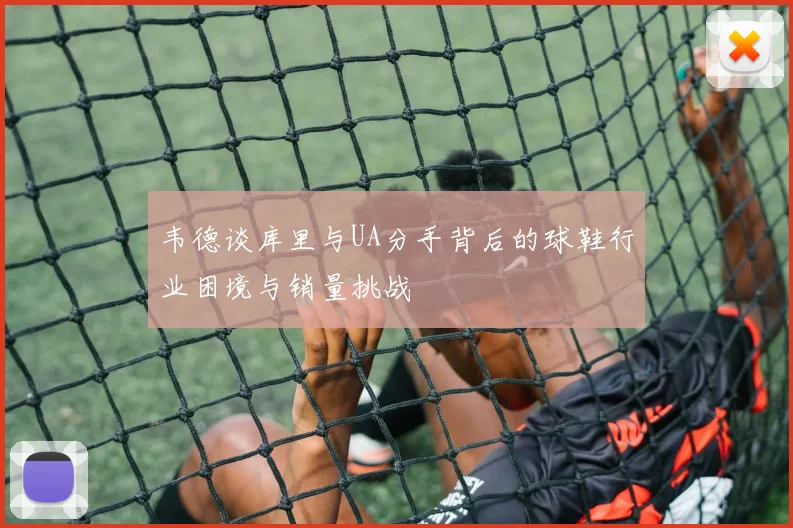 韦德谈库里与UA分手背后的球鞋行业困境与销量挑战